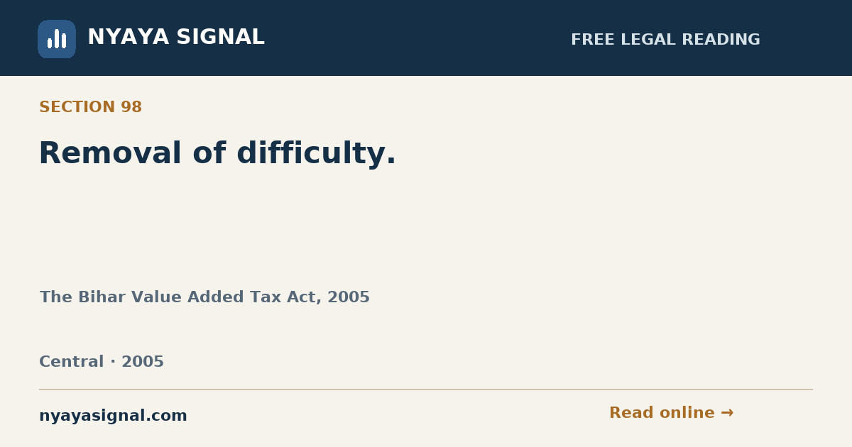 Section 98 — Removal of difficulty. | The Bihar Value Added Tax Act, 2005 | NYAYA SIGNAL