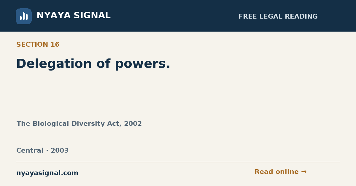 Section 16 — Delegation of powers. | The Biological Diversity Act, 2002 | NYAYA SIGNAL
