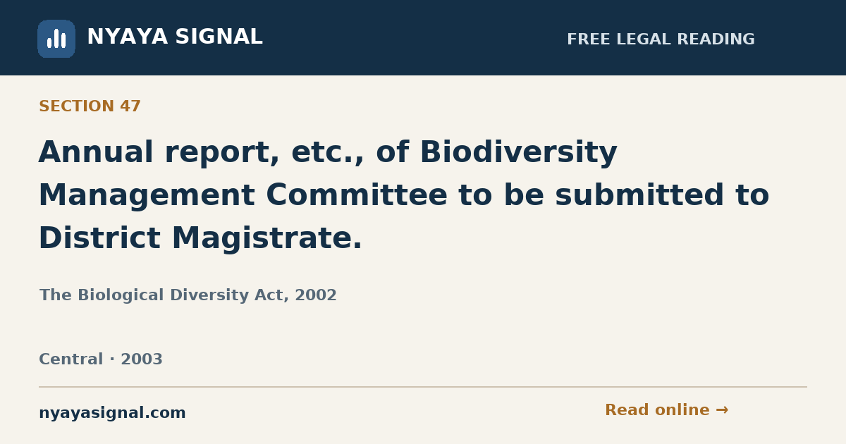 Section 47 — Annual report, etc., of Biodiversity Management Committee to be submitted to District Magistrate. | The Biological Diversity Act, 2002 | NYAYA SIGNAL