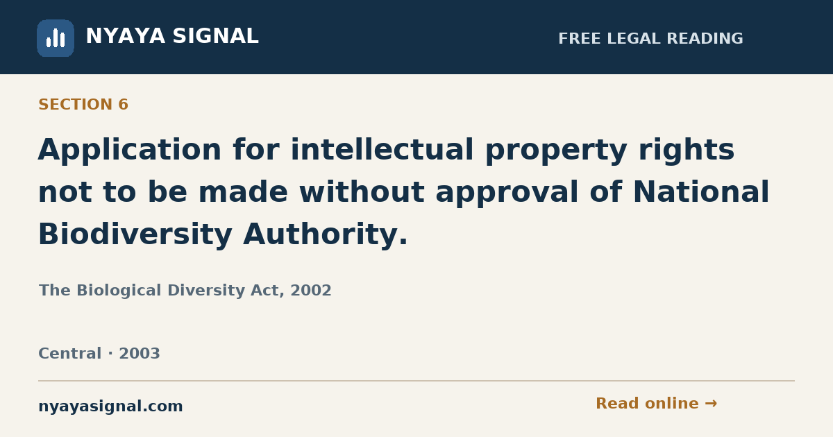 Section 6 — Application for intellectual property rights not to be made without approval of National Biodiversity Authority. | The Biological Diversity Act, 2002 | NYAYA SIGNAL