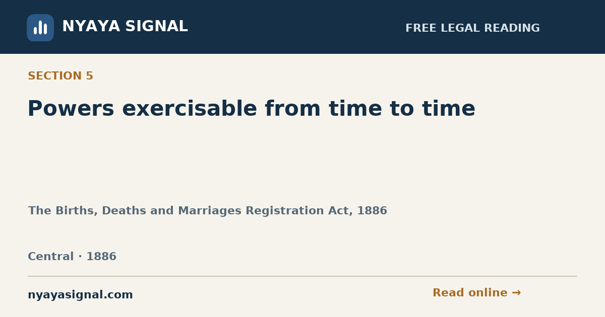 Section 5 — Powers exercisable from time to time | The Births, Deaths and Marriages Registration Act, 1886 | NYAYA SIGNAL