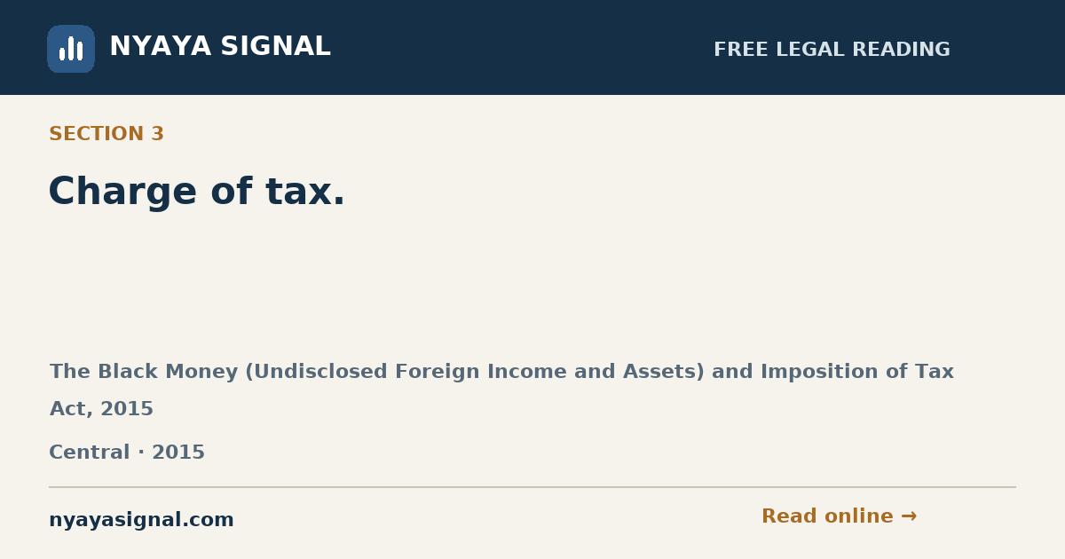 Section 3 — Charge of tax. | The Black Money (Undisclosed Foreign Income and Assets) and Imposition of Tax Act, 2015 | NYAYA SIGNAL
