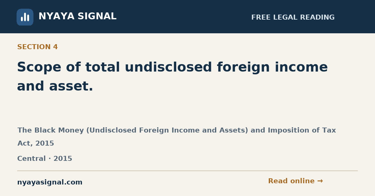 Section 4 — Scope of total undisclosed foreign income and asset. | The Black Money (Undisclosed Foreign Income and Assets) and Imposition of Tax Act, 2015 | NYAYA SIGNAL