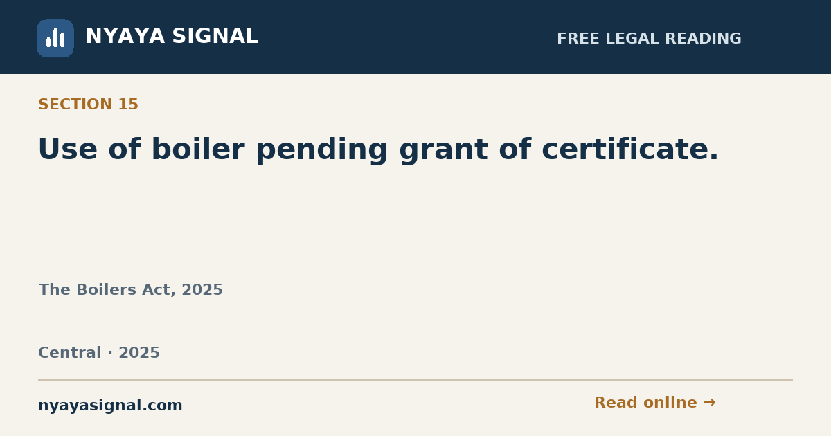 Section 15 — Use of boiler pending grant of certificate. | The Boilers Act, 2025 | NYAYA SIGNAL
