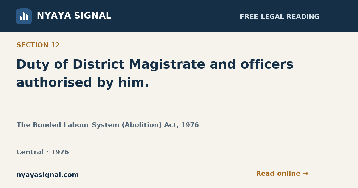 Section 12 — Duty of District Magistrate and officers authorised by him. | The Bonded Labour System (Abolition) Act, 1976 | NYAYA SIGNAL
