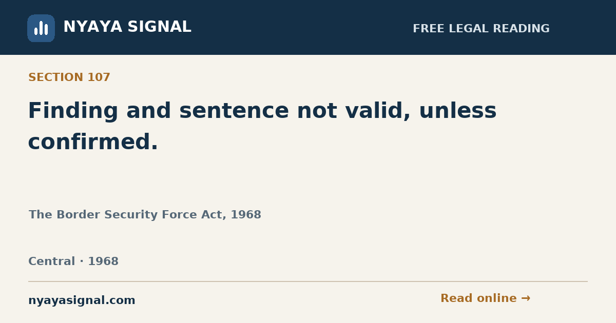 Section 107 — Finding and sentence not valid, unless confirmed. | The Border Security Force Act, 1968 | NYAYA SIGNAL