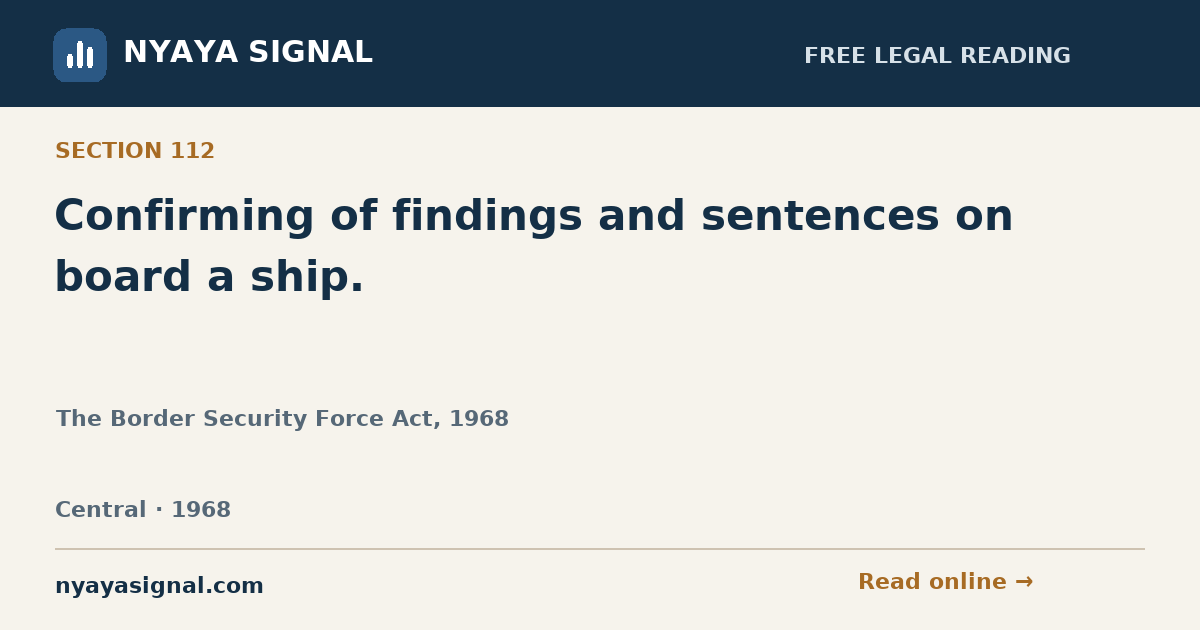Section 112 — Confirming of findings and sentences on board a ship. | The Border Security Force Act, 1968 | NYAYA SIGNAL