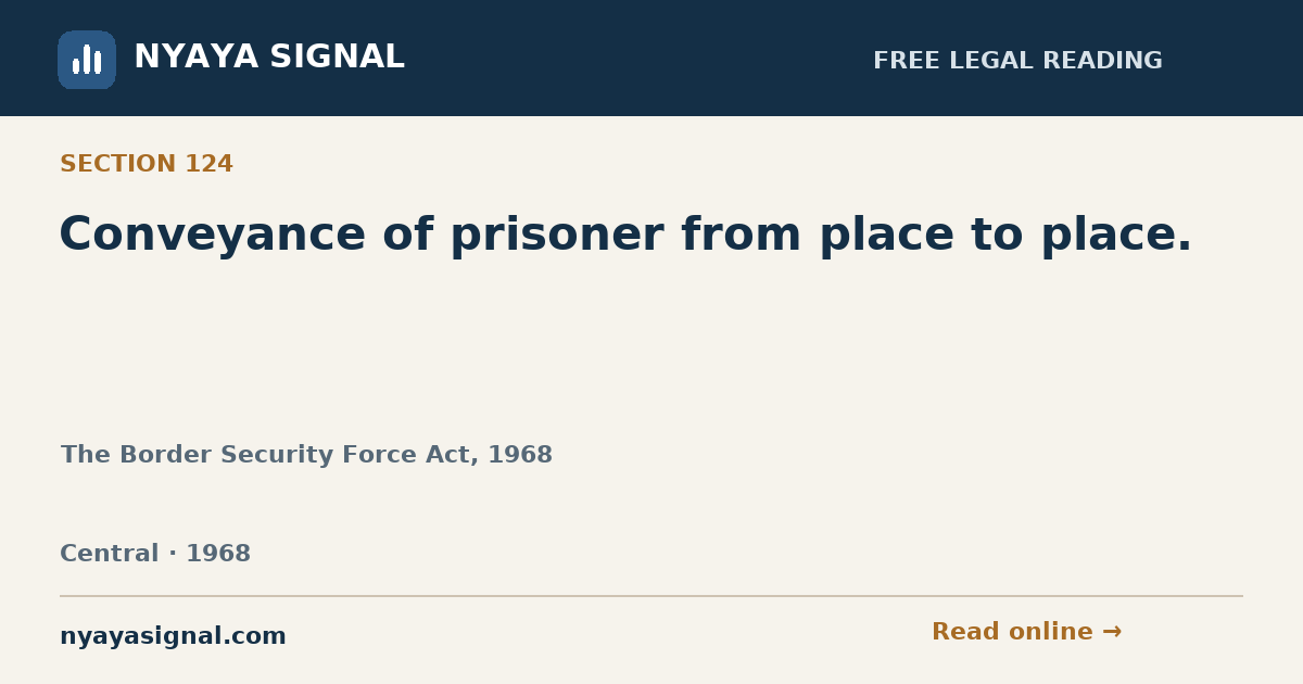 Section 124 — Conveyance of prisoner from place to place. | The Border Security Force Act, 1968 | NYAYA SIGNAL