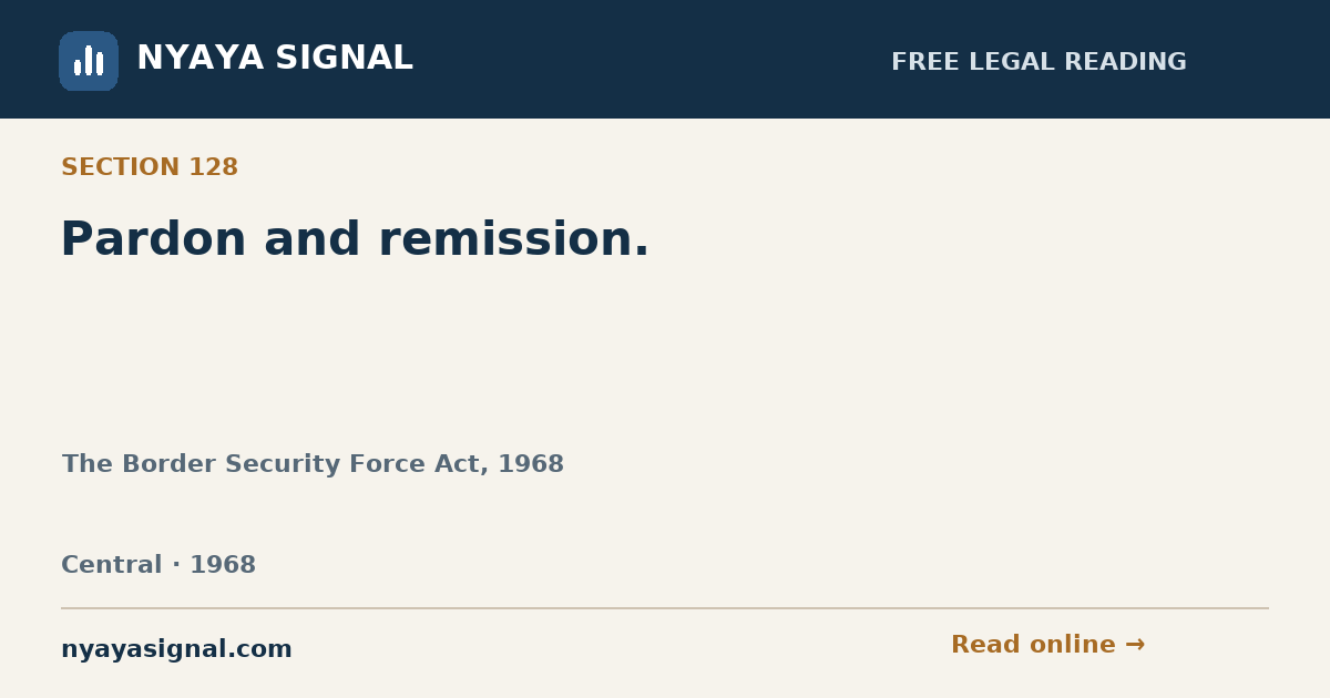 Section 128 — Pardon and remission. | The Border Security Force Act, 1968 | NYAYA SIGNAL