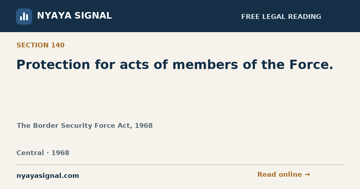 Section 140 — Protection for acts of members of the Force. | The Border Security Force Act, 1968 | NYAYA SIGNAL
