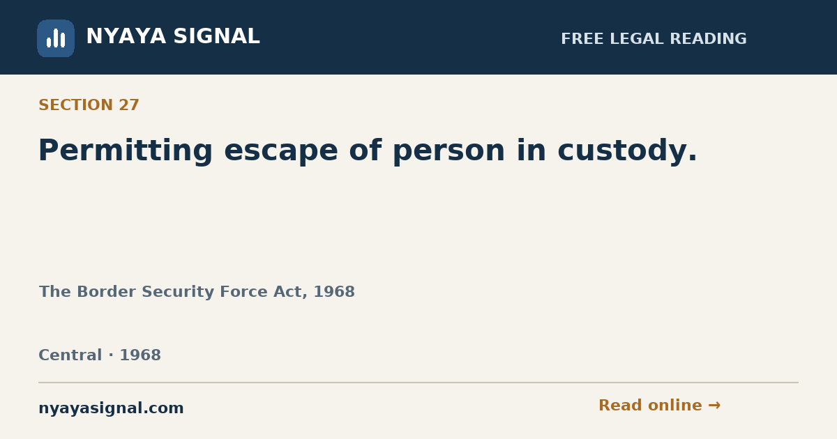 Section 27 — Permitting escape of person in custody. | The Border Security Force Act, 1968 | NYAYA SIGNAL