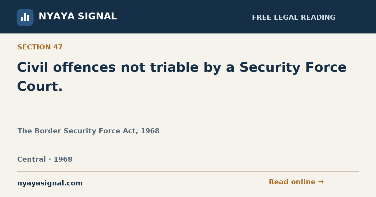 Section 47 — Civil offences not triable by a Security Force Court. | The Border Security Force Act, 1968 | NYAYA SIGNAL