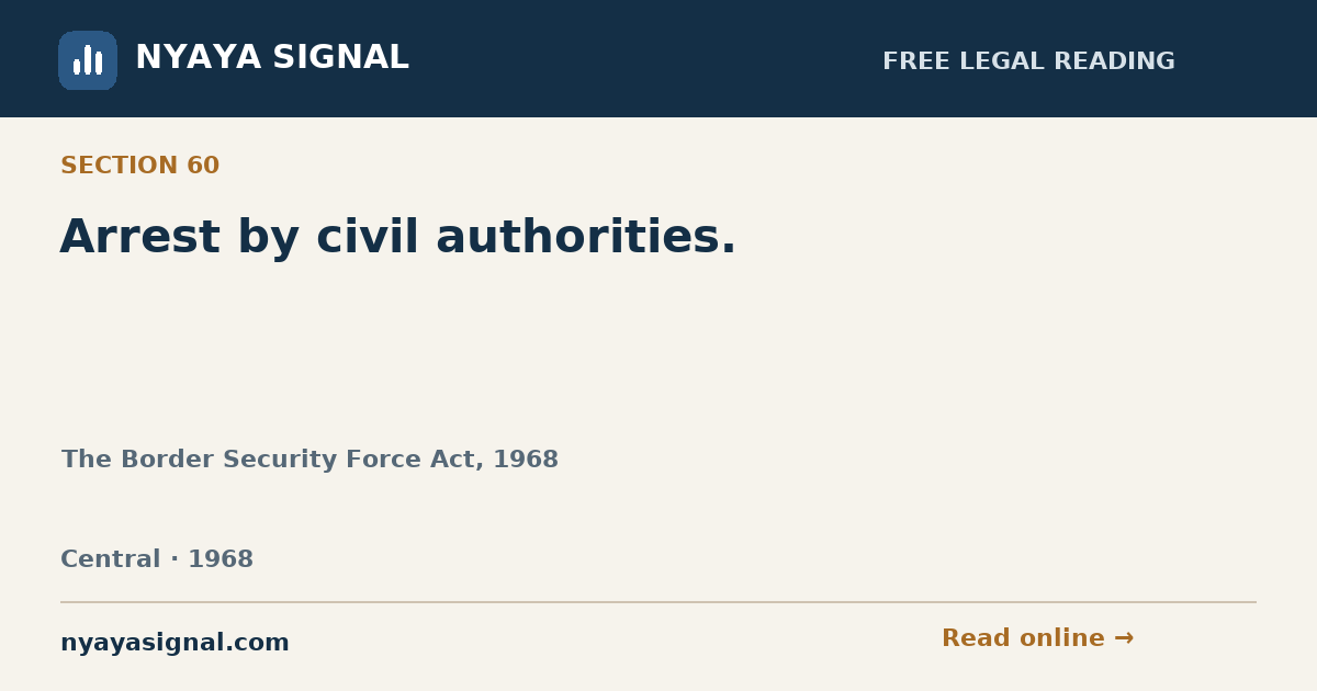 Section 60 — Arrest by civil authorities. | The Border Security Force Act, 1968 | NYAYA SIGNAL