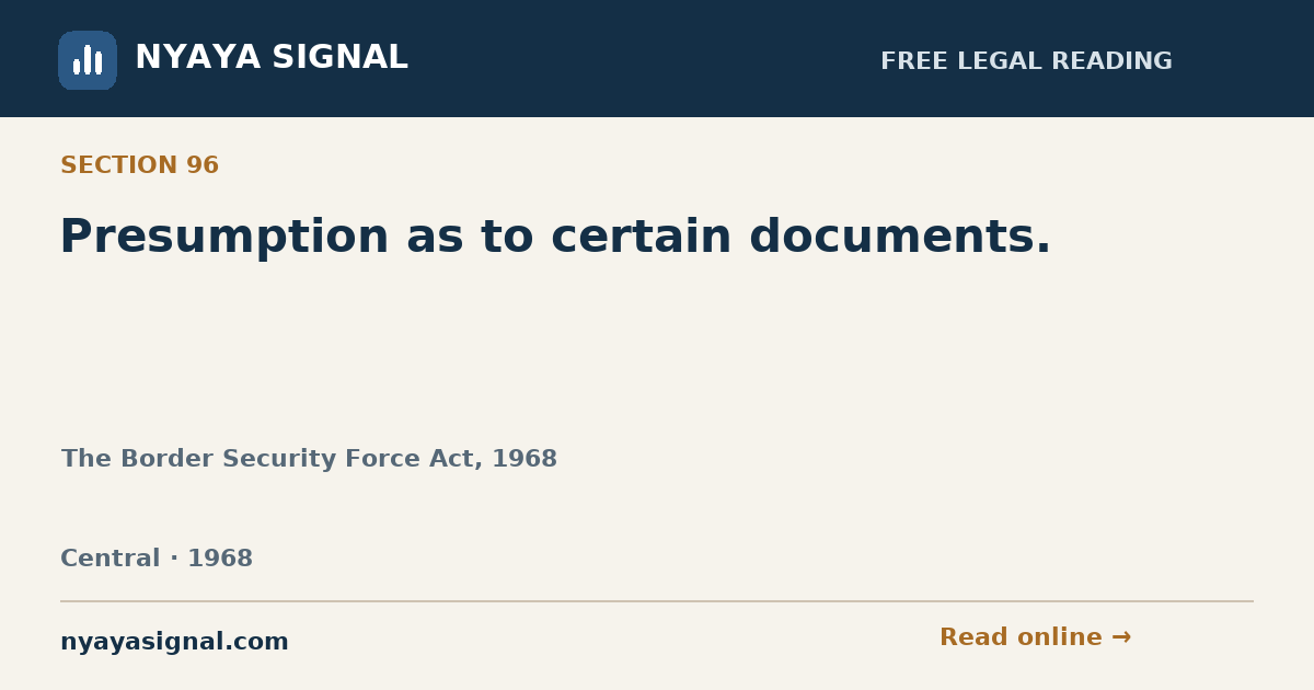 Section 96 — Presumption as to certain documents. | The Border Security Force Act, 1968 | NYAYA SIGNAL