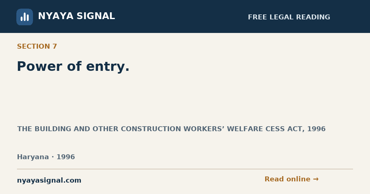 Section 7 — Power of entry. | THE BUILDING AND OTHER CONSTRUCTION WORKERS’ WELFARE CESS ACT, 1996 | NYAYA SIGNAL