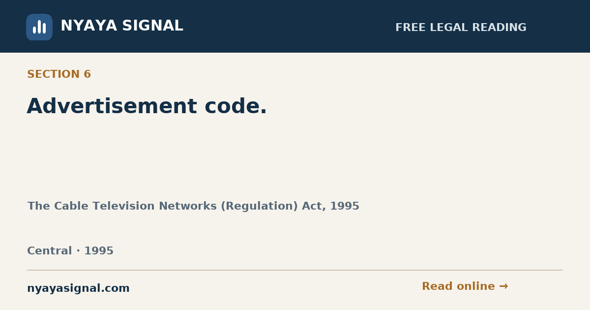 Section 6 — Advertisement code. | The Cable Television Networks (Regulation) Act, 1995 | NYAYA SIGNAL