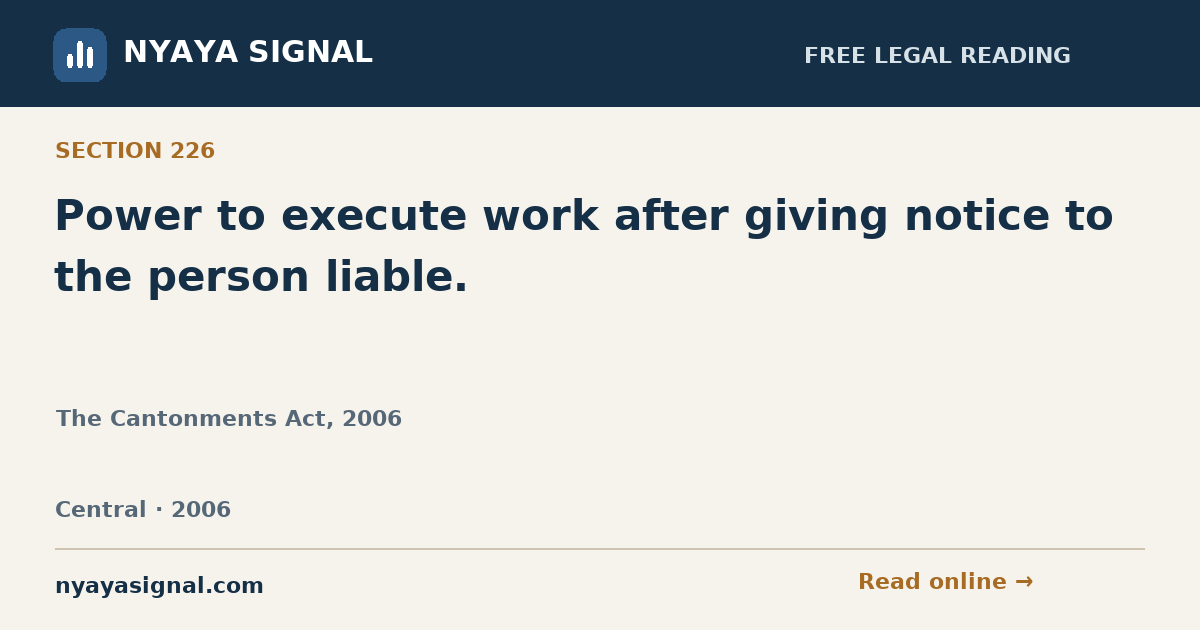 Section 226 — Power to execute work after giving notice to the person liable. | The Cantonments Act, 2006 | NYAYA SIGNAL