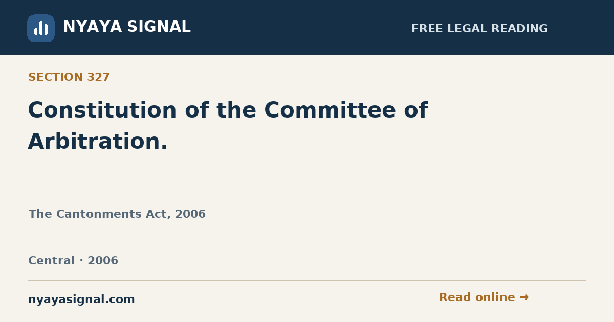 Section 327 — Constitution of the Committee of Arbitration. | The Cantonments Act, 2006 | NYAYA SIGNAL
