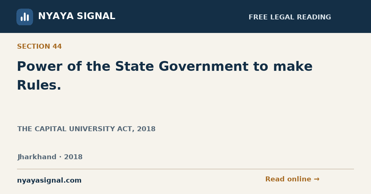 Section 44 — Power of the State Government to make Rules. | THE CAPITAL UNIVERSITY ACT, 2018 | NYAYA SIGNAL