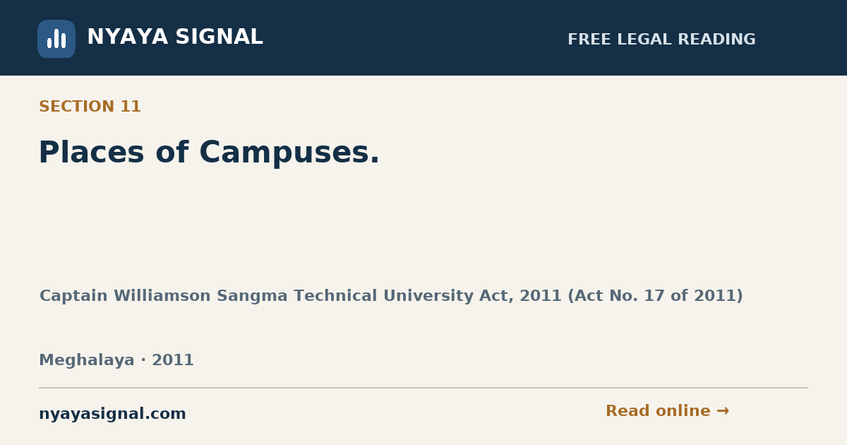 Section 11 — Places of Campuses. | Captain Williamson Sangma Technical University Act, 2011 (Act No. 17 of 2011) | NYAYA SIGNAL