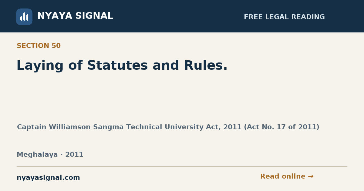 Section 50 — Laying of Statutes and Rules. | Captain Williamson Sangma Technical University Act, 2011 (Act No. 17 of 2011) | NYAYA SIGNAL