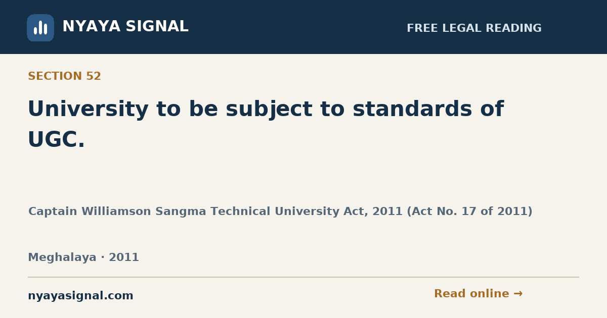 Section 52 — University to be subject to standards of UGC. | Captain Williamson Sangma Technical University Act, 2011 (Act No. 17 of 2011) | NYAYA SIGNAL