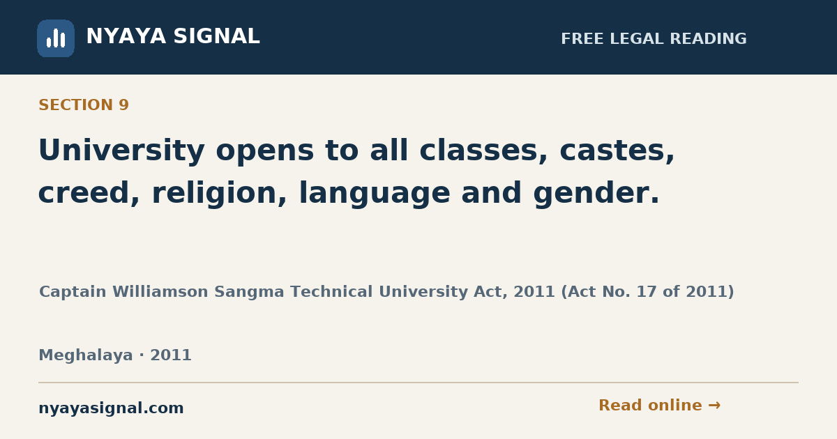 Section 9 — University opens to all classes, castes, creed, religion, language and gender. | Captain Williamson Sangma Technical University Act, 2011 (Act No. 17 of 2011) | NYAYA SIGNAL