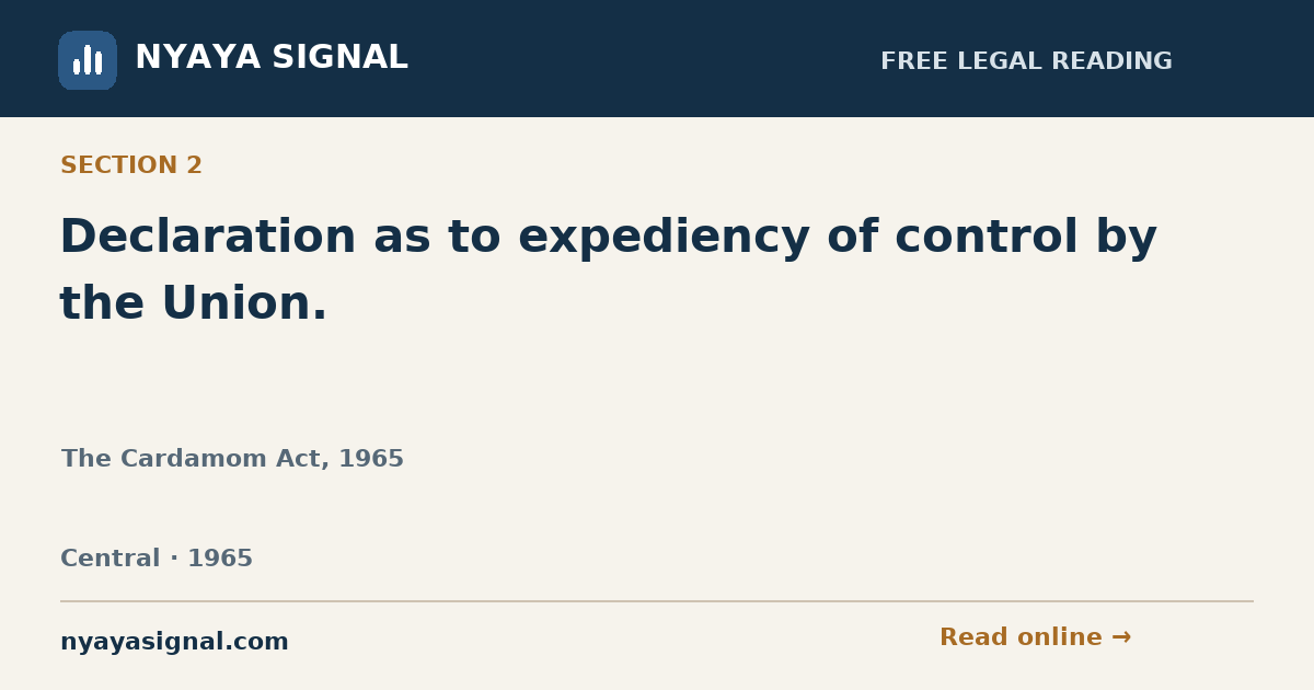 Section 2 — Declaration as to expediency of control by the Union. | The Cardamom Act, 1965 | NYAYA SIGNAL