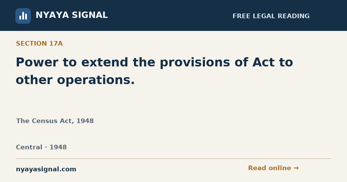 Section 17A — Power to extend the provisions of Act to other operations. | The Census Act, 1948 | NYAYA SIGNAL