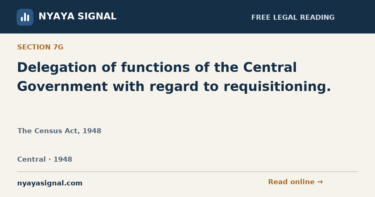Section 7G — Delegation of functions of the Central Government with regard to requisitioning. | The Census Act, 1948 | NYAYA SIGNAL