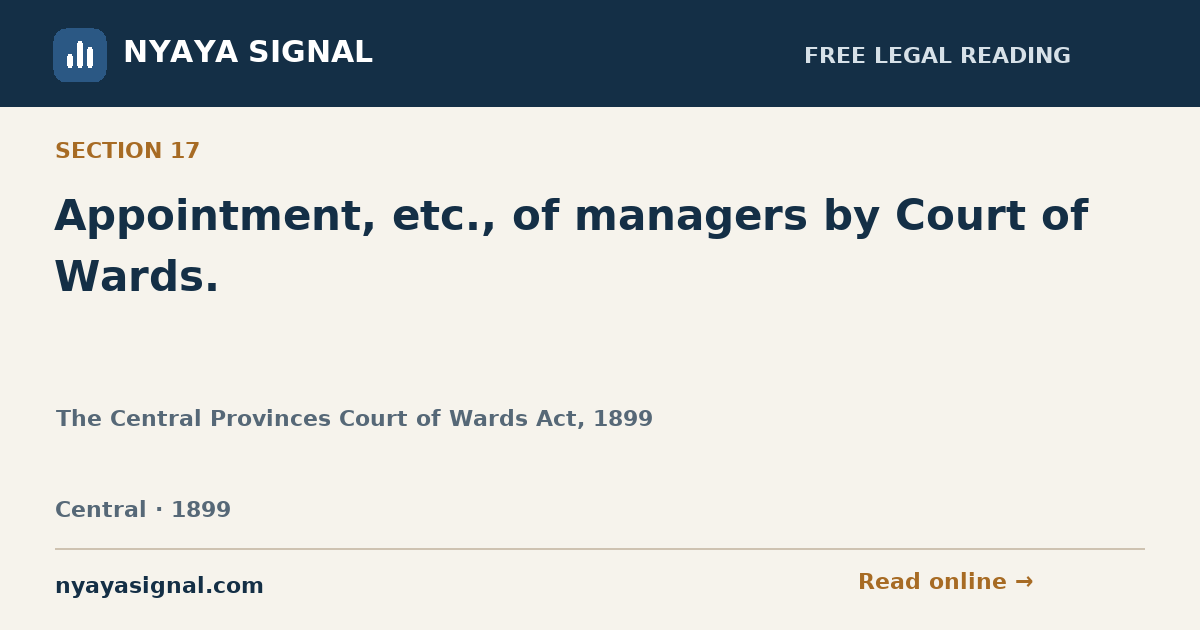Section 17 — Appointment, etc., of managers by Court of Wards. | The Central Provinces Court of Wards Act, 1899 | NYAYA SIGNAL