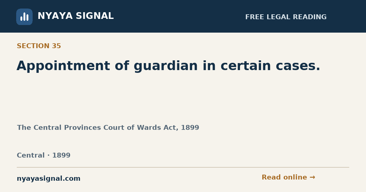 Section 35 — Appointment of guardian in certain cases. | The Central Provinces Court of Wards Act, 1899 | NYAYA SIGNAL