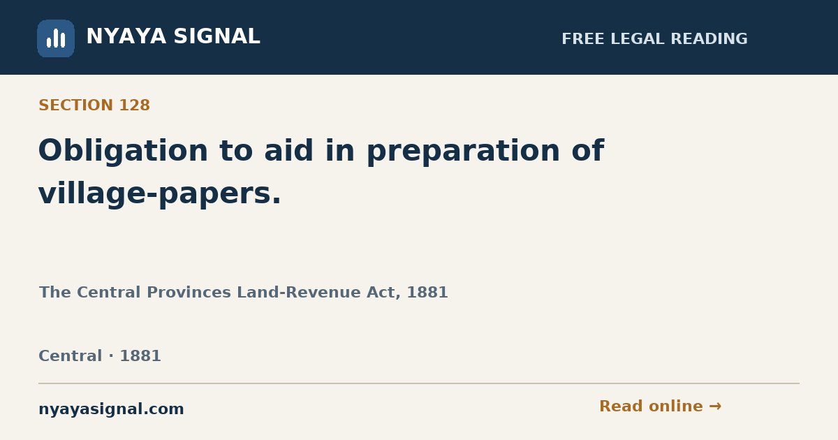 Section 128 — Obligation to aid in preparation of village-papers. | The Central Provinces Land-Revenue Act, 1881 | NYAYA SIGNAL
