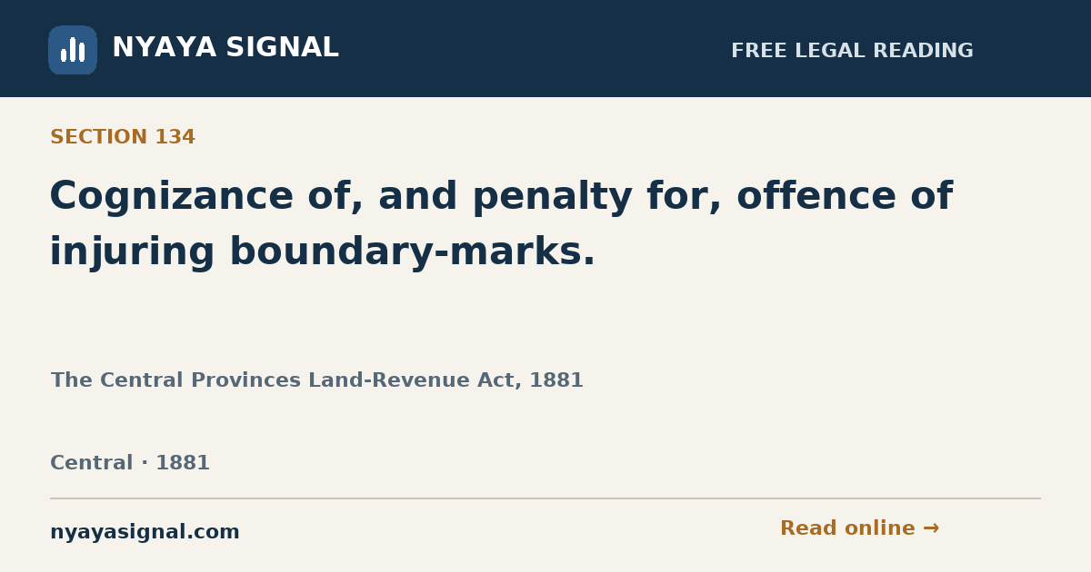 Section 134 — Cognizance of, and penalty for, offence of injuring boundary-marks. | The Central Provinces Land-Revenue Act, 1881 | NYAYA SIGNAL