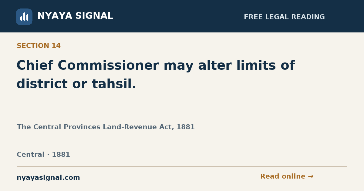 Section 14 — Chief Commissioner may alter limits of district or tahsil. | The Central Provinces Land-Revenue Act, 1881 | NYAYA SIGNAL