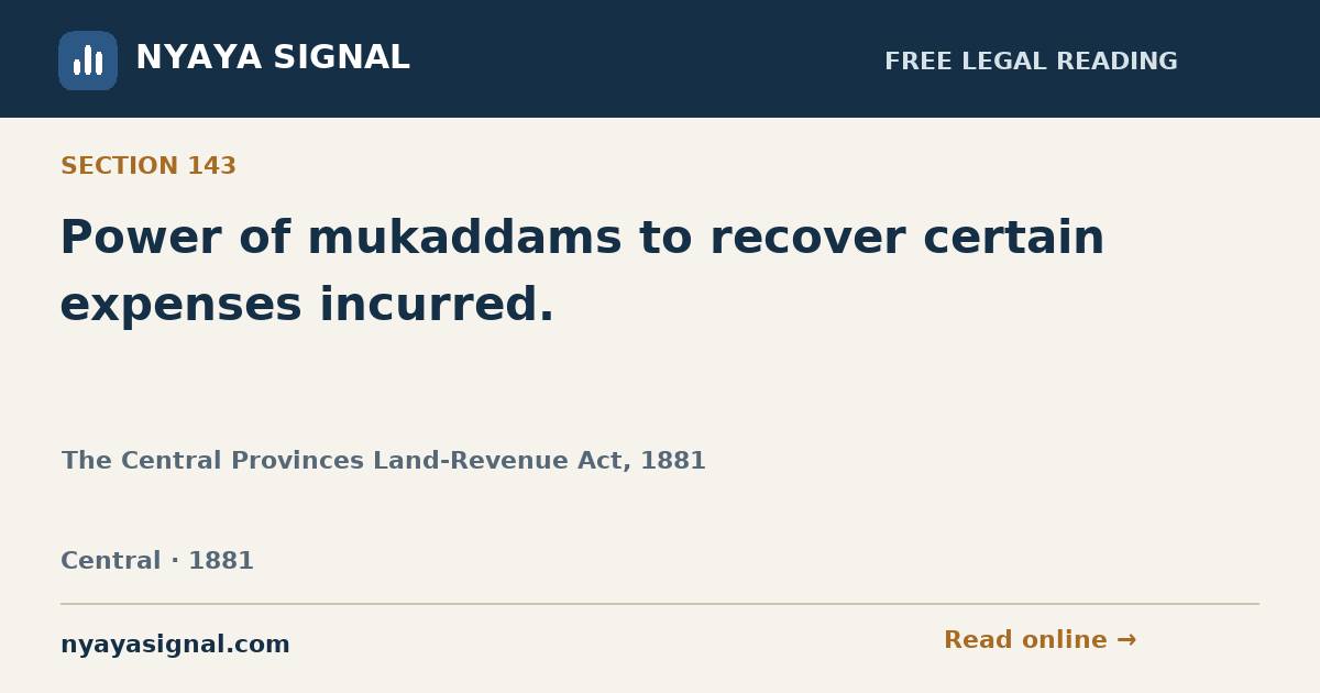 Section 143 — Power of mukaddams to recover certain expenses incurred. | The Central Provinces Land-Revenue Act, 1881 | NYAYA SIGNAL