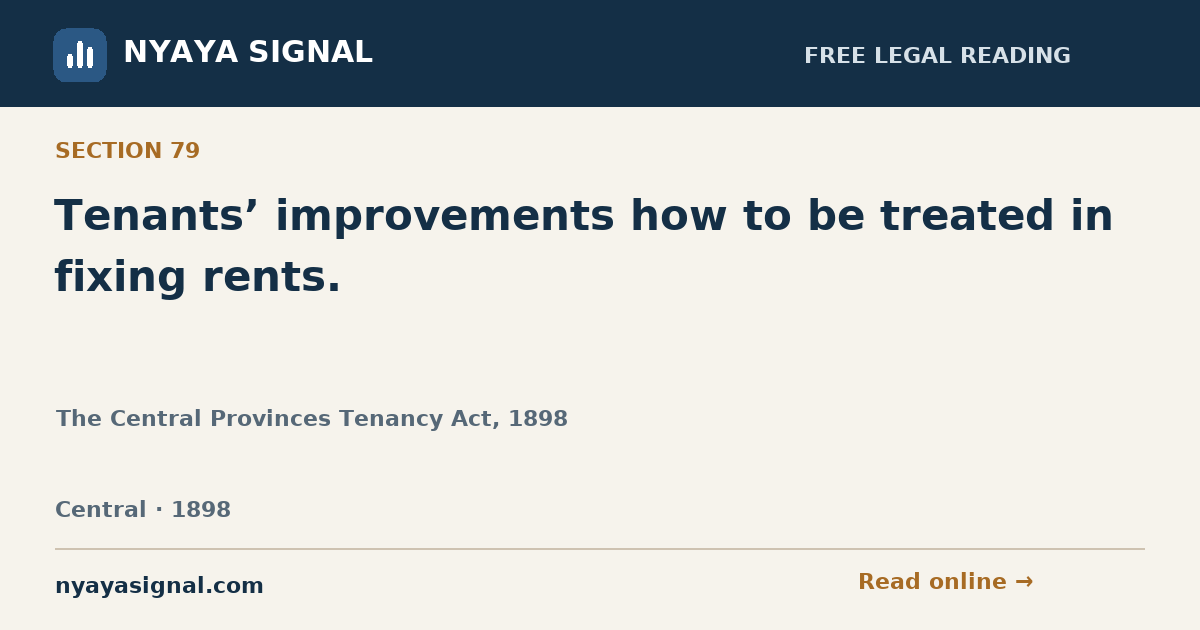 Section 79 — Tenants’ improvements how to be treated in fixing rents. | The Central Provinces Tenancy Act, 1898 | NYAYA SIGNAL