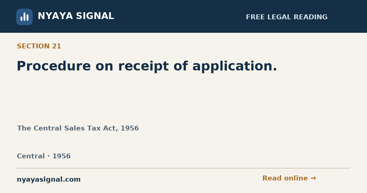 Section 21 — Procedure on receipt of application. | The Central Sales Tax Act, 1956 | NYAYA SIGNAL