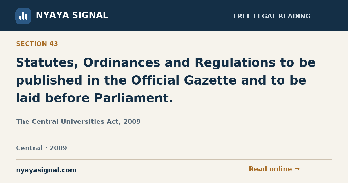 Section 43 — Statutes, Ordinances and Regulations to be published in the Official Gazette and to be laid before Parliament. | The Central Universities Act, 2009 | NYAYA SIGNAL