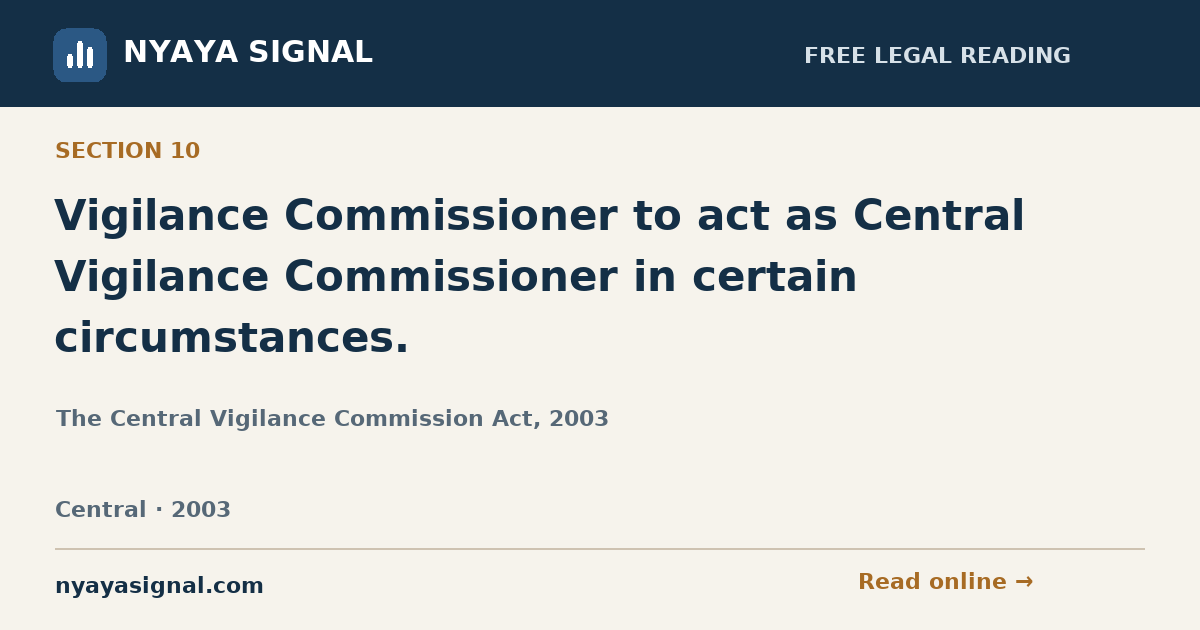 Section 10 — Vigilance Commissioner to act as Central Vigilance Commissioner in certain circumstances. | The Central Vigilance Commission Act, 2003 | NYAYA SIGNAL