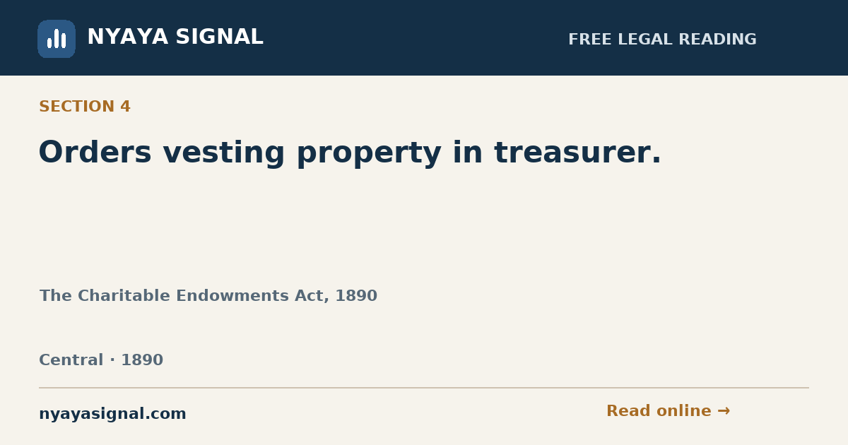 Section 4 — Orders vesting property in treasurer. | The Charitable Endowments Act, 1890 | NYAYA SIGNAL