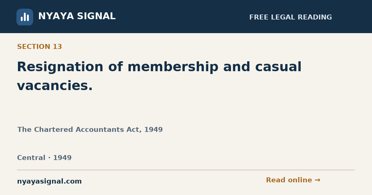 Section 13 — Resignation of membership and casual vacancies. | The Chartered Accountants Act, 1949 | NYAYA SIGNAL