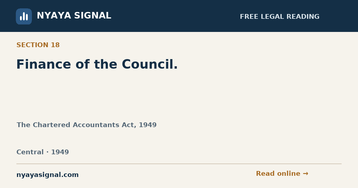 Section 18 — Finance of the Council. | The Chartered Accountants Act, 1949 | NYAYA SIGNAL