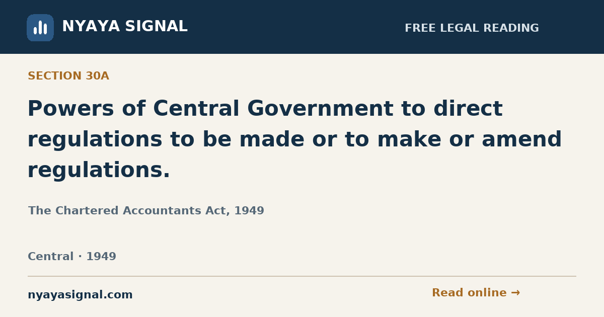 Section 30A — Powers of Central Government to direct regulations to be made or to make or amend regulations. | The Chartered Accountants Act, 1949 | NYAYA SIGNAL