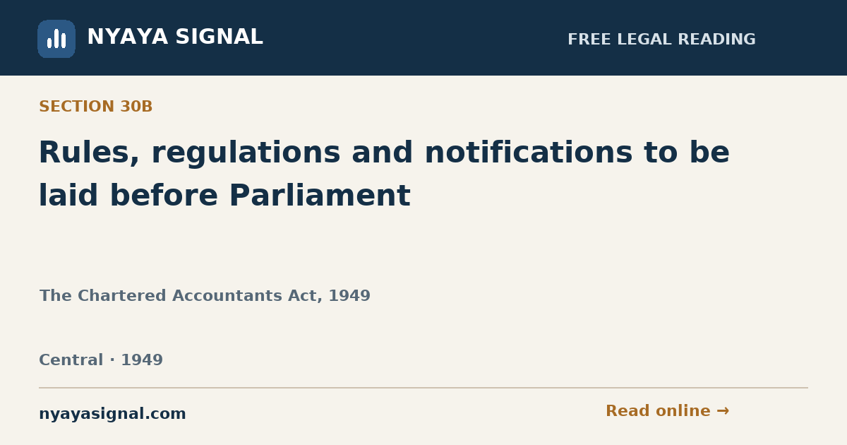Section 30B — Rules, regulations and notifications to be laid before Parliament | The Chartered Accountants Act, 1949 | NYAYA SIGNAL