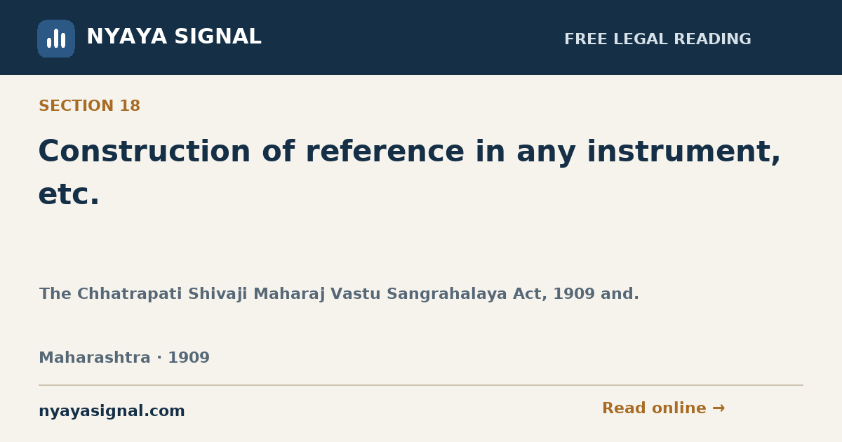 Section 18 — Construction of reference in any instrument, etc. | The Chhatrapati Shivaji Maharaj Vastu Sangrahalaya Act, 1909 and. | NYAYA SIGNAL