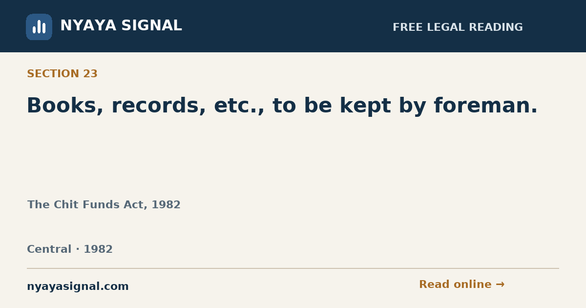 Section 23 — Books, records, etc., to be kept by foreman. | The Chit Funds Act, 1982 | NYAYA SIGNAL
