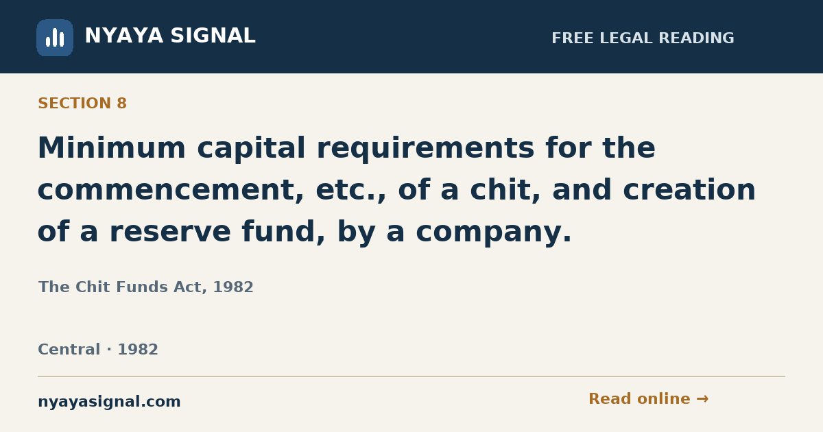 Section 8 — Minimum capital requirements for the commencement, etc., of a chit, and creation of a reserve fund, by a company. | The Chit Funds Act, 1982 | NYAYA SIGNAL