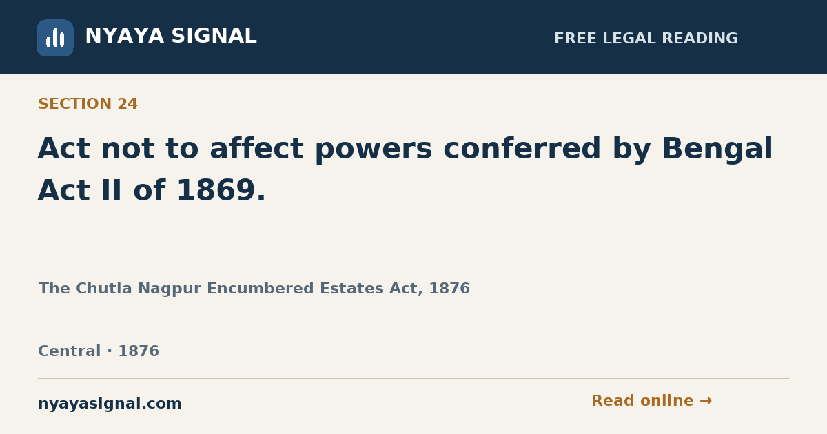Section 24 — Act not to affect powers conferred by Bengal Act II of 1869. | The Chutia Nagpur Encumbered Estates Act, 1876 | NYAYA SIGNAL