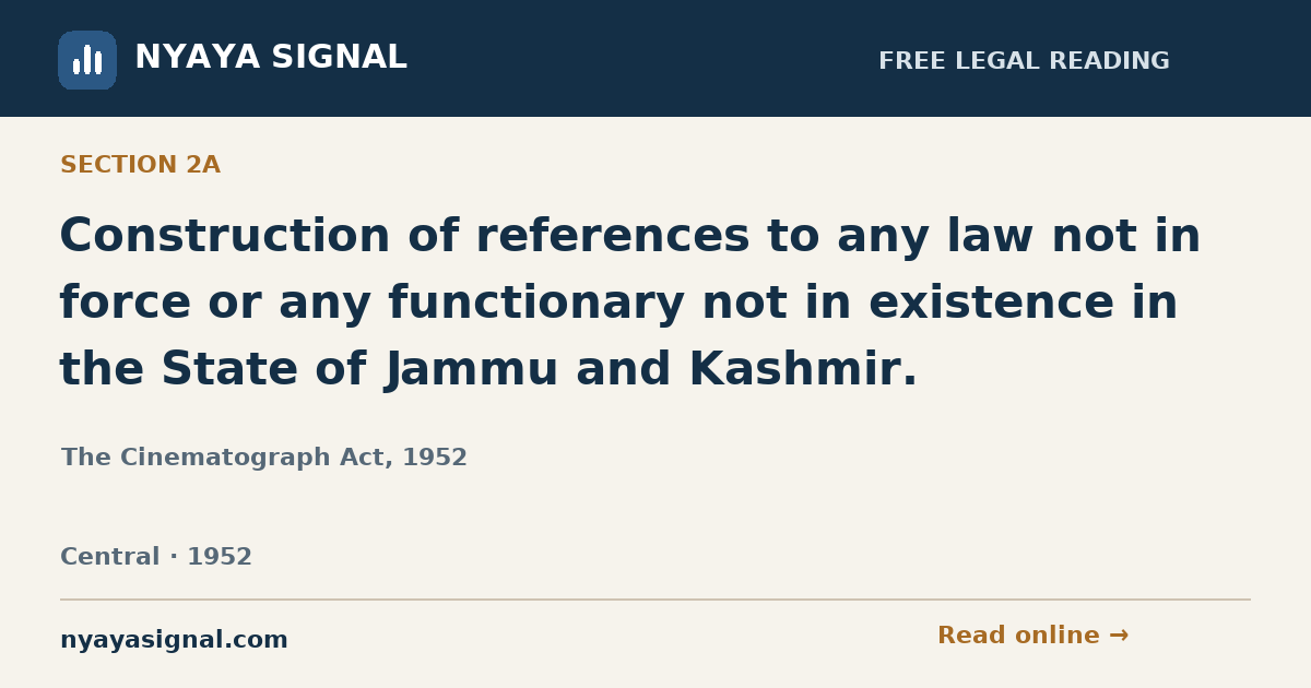 Section 2A — Construction of references to any law not in force or any functionary not in existence in the State of Jammu and Kashmir. | The Cinematograph Act, 1952 | NYAYA SIGNAL